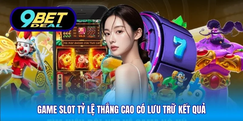 Game Slot Tỷ Lệ Thắng Cao – Trải Nghiệm Thú Vị Tại 9Bet 5 Game slot tỷ lệ thắng cao có lưu trữ kết quả