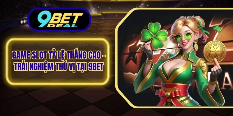 Game Slot Tỷ Lệ Thắng Cao – Trải Nghiệm Thú Vị Tại 9Bet 1 Game slot tỷ lệ thắng cao