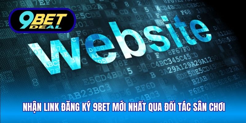 Link Đăng Ký 9Bet Mới Nhất – Tham Gia An Toàn Và Nhanh Chóng 3 Nhận link đăng ký 9Bet mới nhất qua đối tác sân chơi
