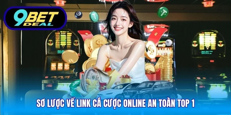 Link Cá Cược Online An Toàn Top 1 - Bảo Mật Tuyệt Đối 2 Sơ lược về link cá cược online an toàn top 1
