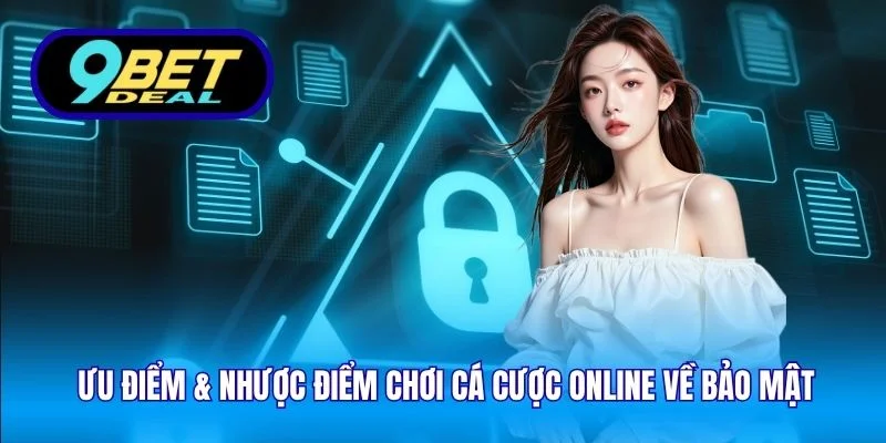 Ưu Điểm & Nhược Điểm Chơi Cá Cược Online Tại Sân Chơi 9Bet 4 Ưu điểm & nhược điểm chơi cá cược online về bảo mật