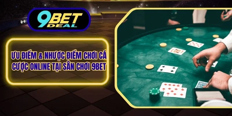 Ưu Điểm & Nhược Điểm Chơi Cá Cược Online Tại Sân Chơi 9Bet 1 Ưu điểm & Nhược điểm chơi cá cược online