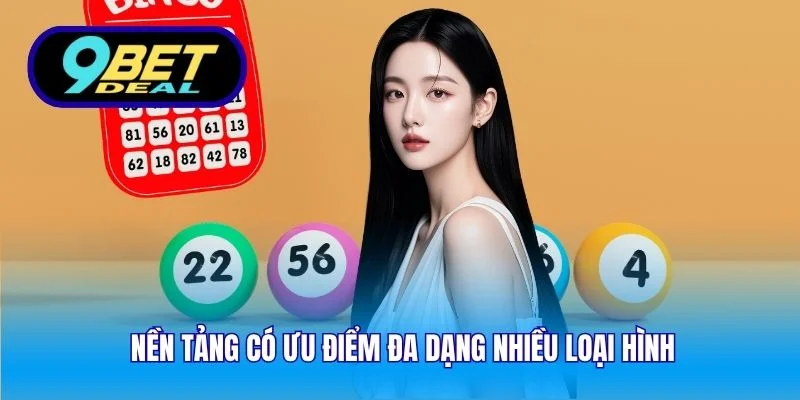 Xổ Số Online 9Bet – Trải Nghiệm Hiện Đại, Bảo Mật Năm 2025 4 Nền tảng có ưu điểm đa dạng nhiều loại hình
