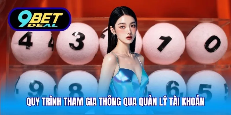Xổ Số Online 9Bet – Trải Nghiệm Hiện Đại, Bảo Mật Năm 2025 2 Quy trình tham gia thông qua quản lý tài khoản