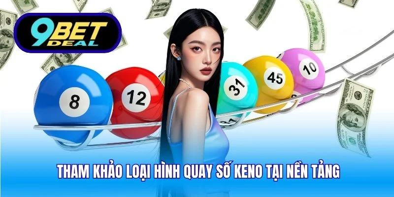 Xổ Số Online 9Bet – Trải Nghiệm Hiện Đại, Bảo Mật Năm 2025 3 Tham khảo loại hình quay số Keno tại nền tảng