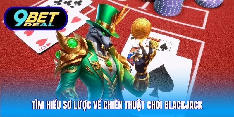 Chiến Thuật Chơi Blackjack - Kinh Nghiệm Hiệu Quả Tại 9Bet 2 Tìm hiểu sơ lược về chiến thuật chơi blackjack