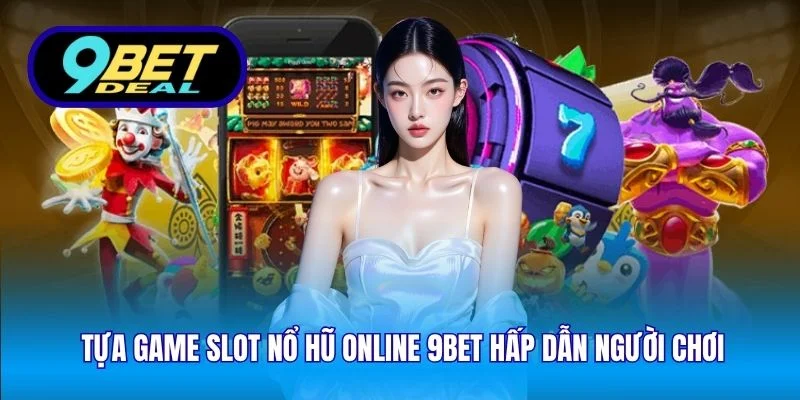 Slot Nổ Hũ Online 9Bet – Trải Nghiệm Giải Trí Đỉnh Cao 2025 3 Tựa game slot nổ hũ online 9Bet hấp dẫn người chơi