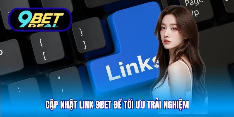 Cập Nhật Link 9Bet – Truy Cập An Toàn, Ổn Định, Liên Tục 3 Cập nhật link 9Bet để tối ưu trải nghiệm