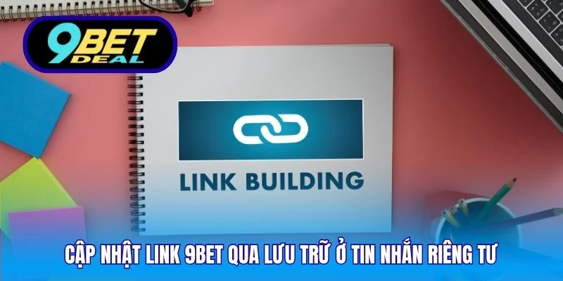Cập Nhật Link 9Bet – Truy Cập An Toàn, Ổn Định, Liên Tục 5 Cập nhật link 9Bet qua lưu trữ ở tin nhắn riêng tư