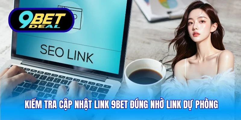 Cập Nhật Link 9Bet – Truy Cập An Toàn, Ổn Định, Liên Tục 4 Kiểm tra cập nhật link 9Bet đúng nhờ link dự phòng