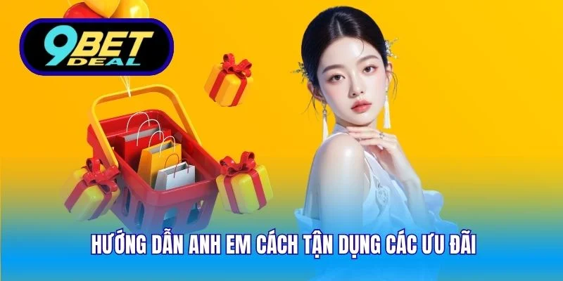 Khuyến Mãi 9Bet Mới Nhất – Ưu Đãi Và Quyền Lợi Vượt Trội 4 Hướng dẫn anh em cách tận dụng các ưu đãi