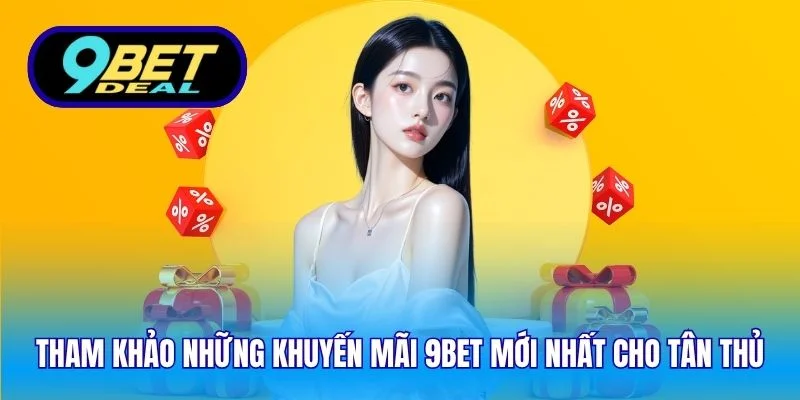 Khuyến Mãi 9Bet Mới Nhất – Ưu Đãi Và Quyền Lợi Vượt Trội 2 Tham khảo những khuyến mãi 9Bet mới nhất cho tân thủ