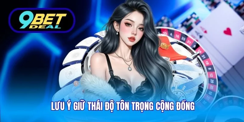 Giới Thiệu Cá Cược Online 9Bet – Giải Trí Đỉnh Cao 2025 4 Lưu ý giữ thái độ tôn trọng cộng đồng