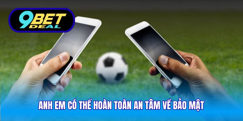 Anh em có thể hoàn toàn an tâm về bảo mật