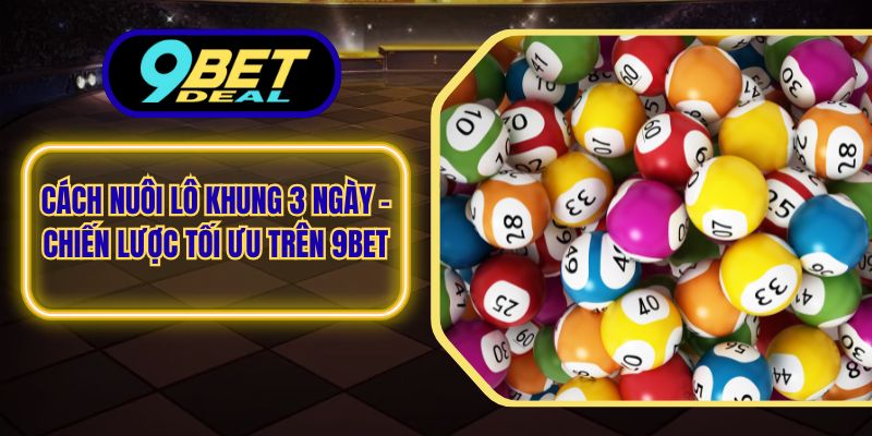 Cách Nuôi Lô Khung 3 Ngày – Chiến Lược Tối Ưu Trên 9Bet 1 Cách nuôi lô khung 3 ngày