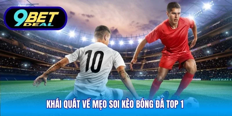 Mẹo Soi Kèo Bóng Đá Top 1 – Bí Quyết Đọc Kèo Chuẩn Xác 2 Khái quát về mẹo soi kèo bóng đá top 1