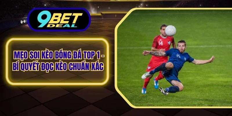 Mẹo Soi Kèo Bóng Đá Top 1 – Bí Quyết Đọc Kèo Chuẩn Xác 1 Mẹo soi kèo bóng đá top 1