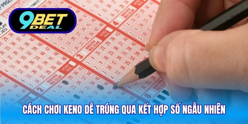 Cách Chơi Keno Dễ Trúng – Chiến Lược Hiệu Quả Trên 9Bet 3 Cách chơi keno dễ trúng qua kết hợp số ngẫu nhiên