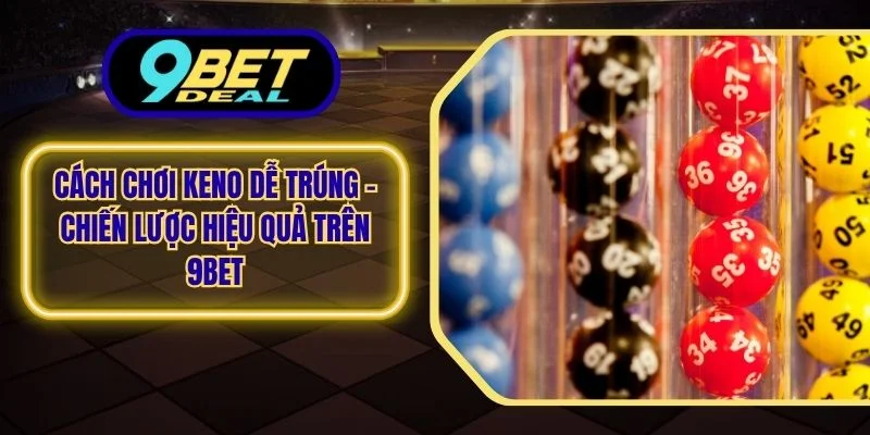 Cách Chơi Keno Dễ Trúng – Chiến Lược Hiệu Quả Trên 9Bet 1 Cách chơi keno dễ trúng