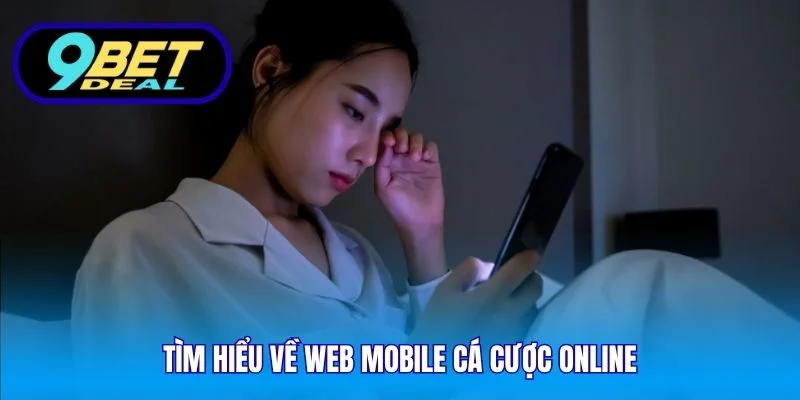Web Mobile Cá Cược Online 9Bet – Chơi Trên Mọi Thiết Bị 2 Tìm hiểu về web mobile cá cược online