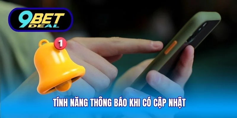 Link Tải App 9Bet Nhanh – Ứng Dụng Cá Cược Mượt Mà Cho iOS & Android 3 Tính năng thông báo khi có cập nhật