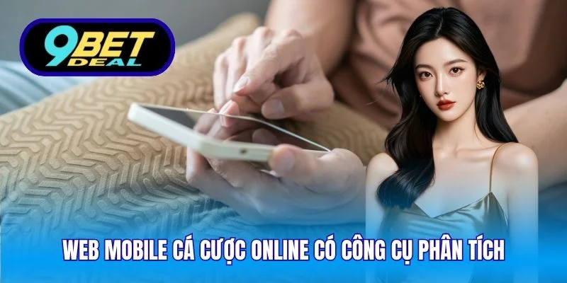 Web Mobile Cá Cược Online 9Bet – Chơi Trên Mọi Thiết Bị 3 Web mobile cá cược online có công cụ phân tích