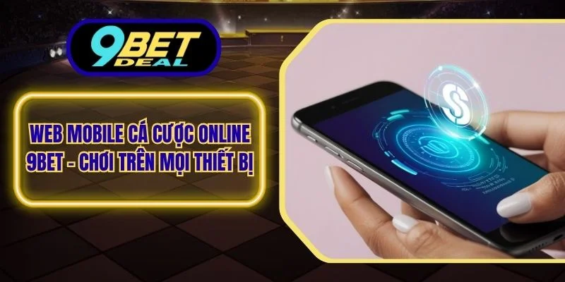 Web Mobile Cá Cược Online 9Bet – Chơi Trên Mọi Thiết Bị 1 web mobile cá cược online