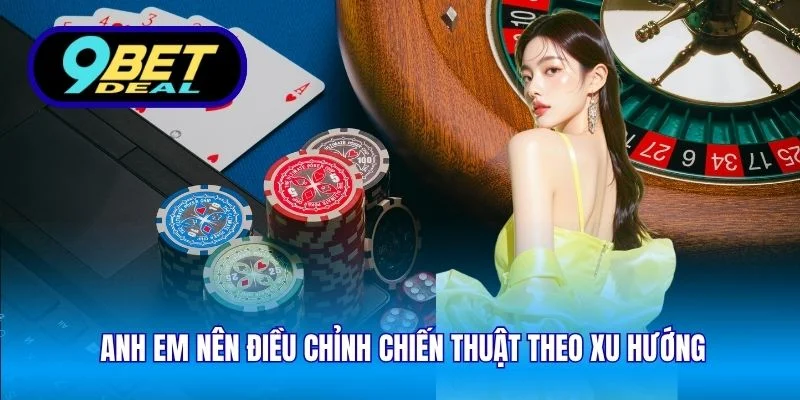 Mẹo Chơi Casino Trả Thưởng Cao 9Bet - Chiến Lược Hay 2025 4 Anh em nên điều chỉnh chiến thuật theo xu hướng