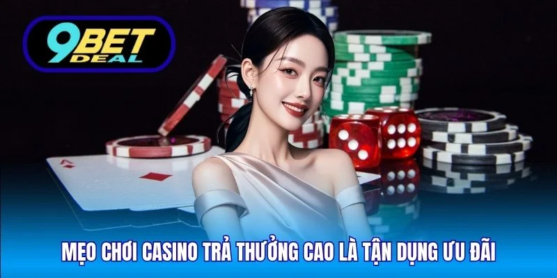 Mẹo Chơi Casino Trả Thưởng Cao 9Bet - Chiến Lược Hay 2025 5 Mẹo chơi casino trả thưởng cao là tận dụng ưu đãi